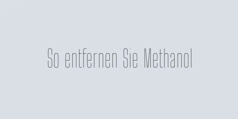 So entfernen Sie Methanol