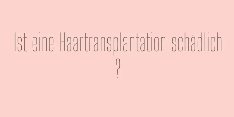 Ist eine Haartransplantation schädlich?