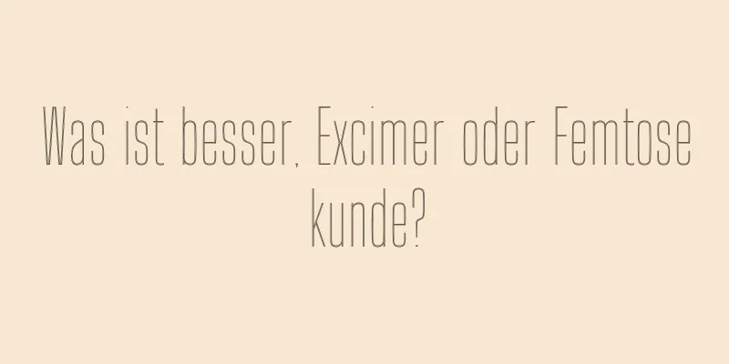 Was ist besser, Excimer oder Femtosekunde?