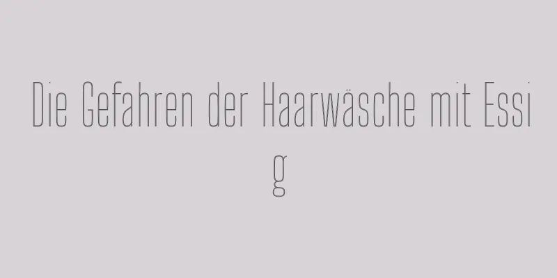 Die Gefahren der Haarwäsche mit Essig