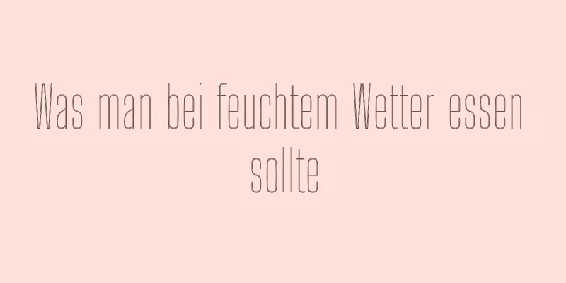 Was man bei feuchtem Wetter essen sollte