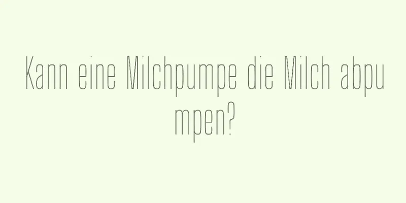 Kann eine Milchpumpe die Milch abpumpen?
