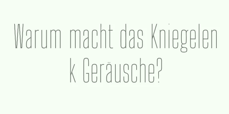 Warum macht das Kniegelenk Geräusche?