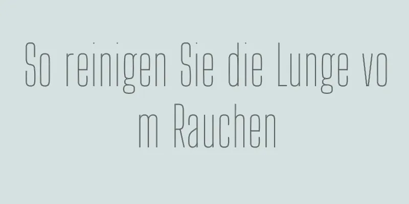 So reinigen Sie die Lunge vom Rauchen