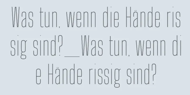 Was tun, wenn die Hände rissig sind?_Was tun, wenn die Hände rissig sind?