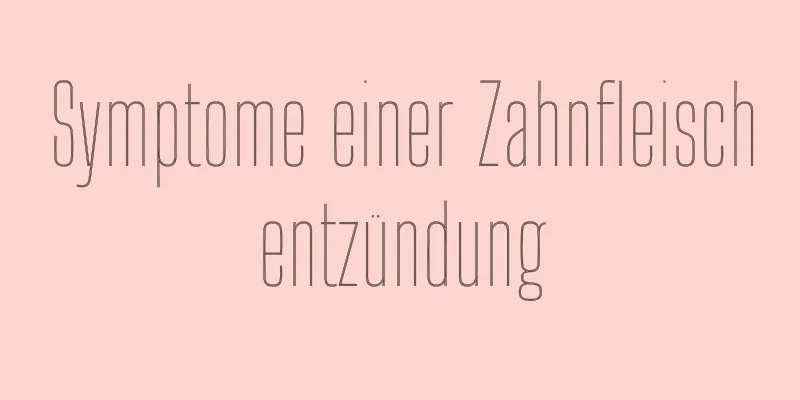 Symptome einer Zahnfleischentzündung
