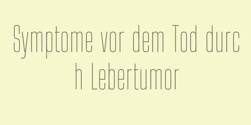 Symptome vor dem Tod durch Lebertumor