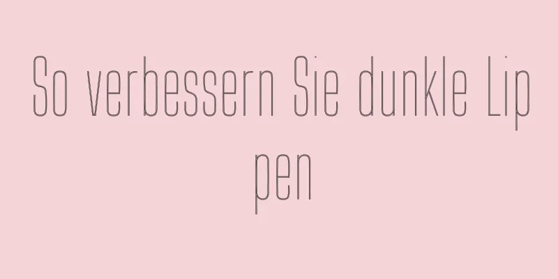 So verbessern Sie dunkle Lippen