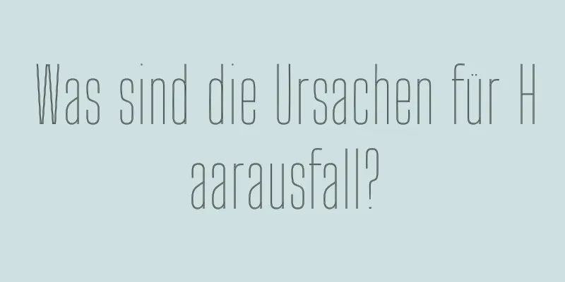 Was sind die Ursachen für Haarausfall?