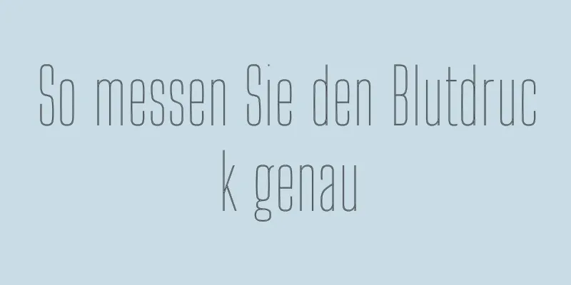 So messen Sie den Blutdruck genau