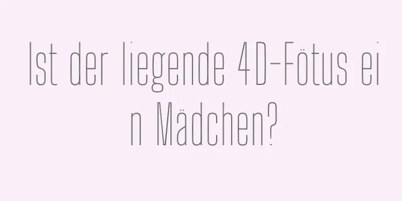 Ist der liegende 4D-Fötus ein Mädchen?