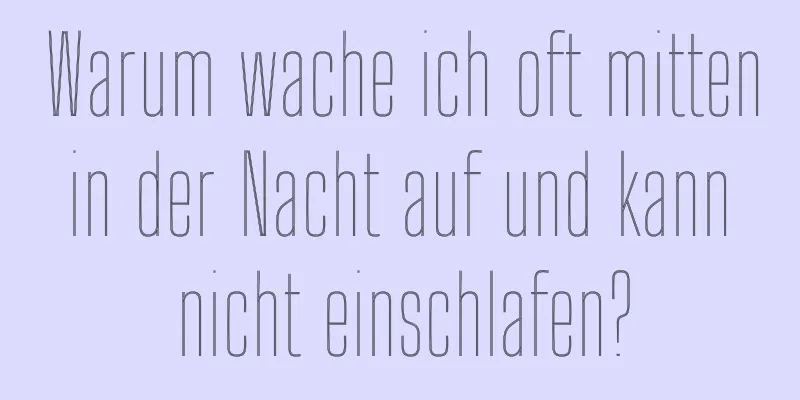 Warum wache ich oft mitten in der Nacht auf und kann nicht einschlafen?
