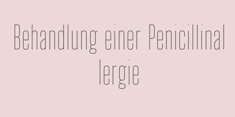 Behandlung einer Penicillinallergie