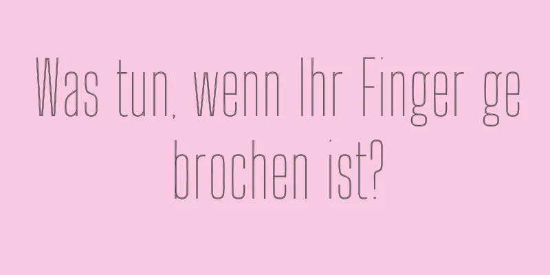 Was tun, wenn Ihr Finger gebrochen ist?