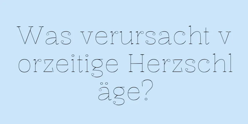 Was verursacht vorzeitige Herzschläge?