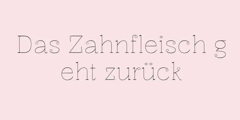 Das Zahnfleisch geht zurück