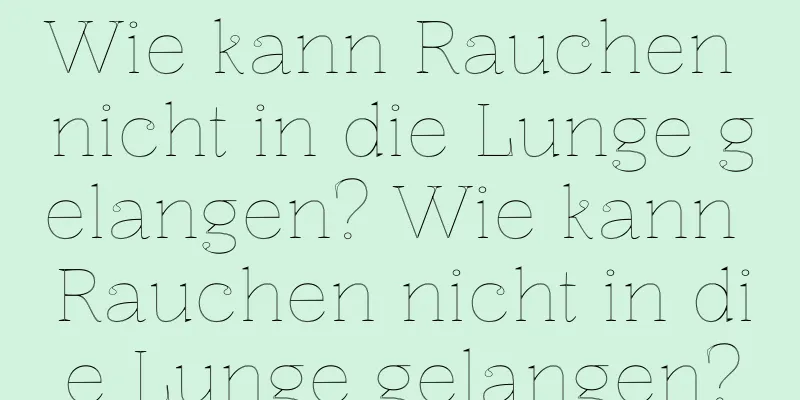 Wie kann Rauchen nicht in die Lunge gelangen? Wie kann Rauchen nicht in die Lunge gelangen?