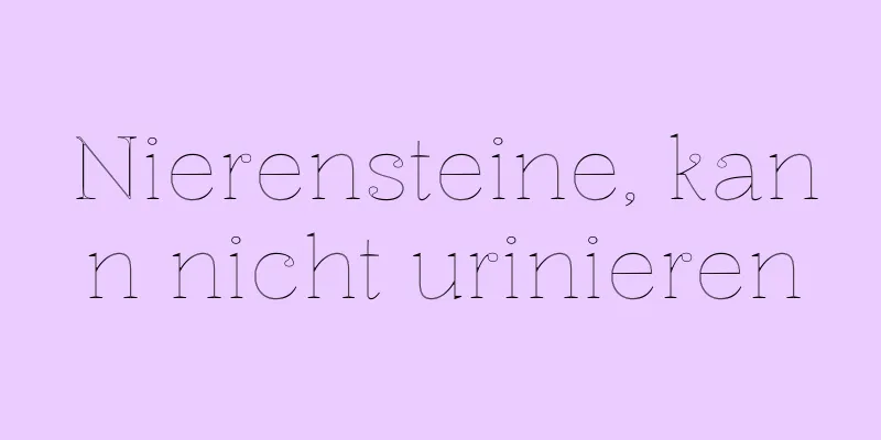 Nierensteine, kann nicht urinieren