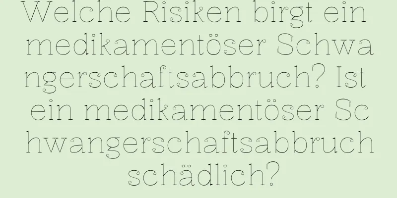 Welche Risiken birgt ein medikamentöser Schwangerschaftsabbruch? Ist ein medikamentöser Schwangerschaftsabbruch schädlich?