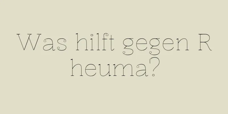 Was hilft gegen Rheuma?