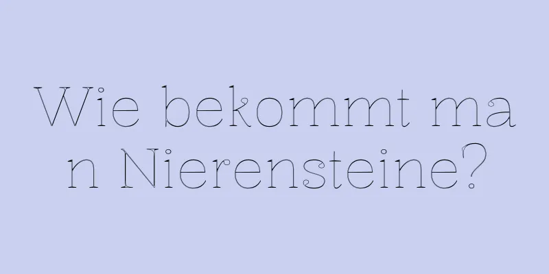 Wie bekommt man Nierensteine?