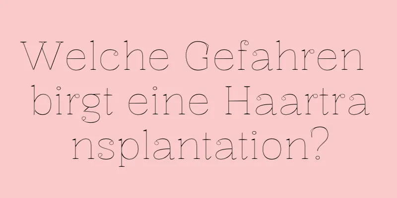 Welche Gefahren birgt eine Haartransplantation?