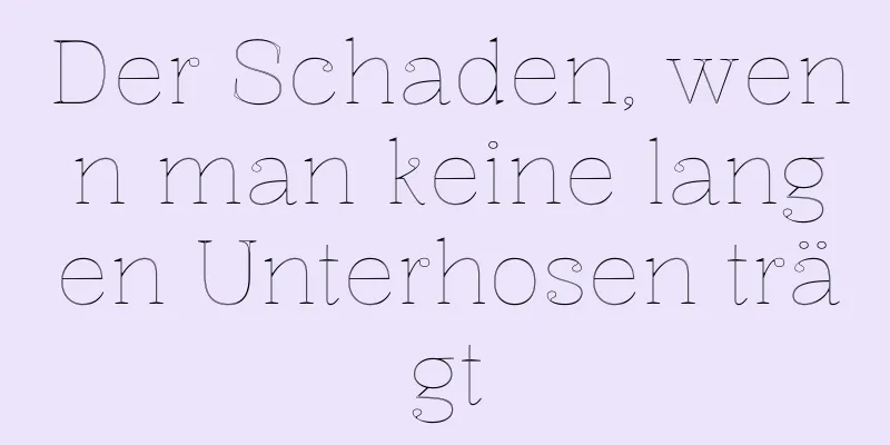 Der Schaden, wenn man keine langen Unterhosen trägt