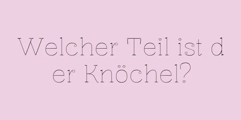 Welcher Teil ist der Knöchel?