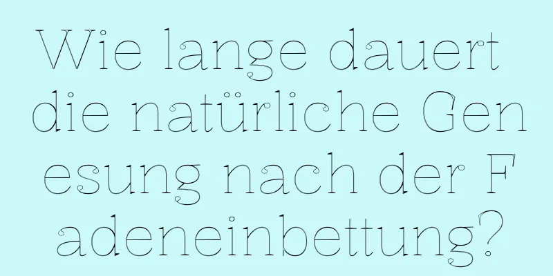Wie lange dauert die natürliche Genesung nach der Fadeneinbettung?
