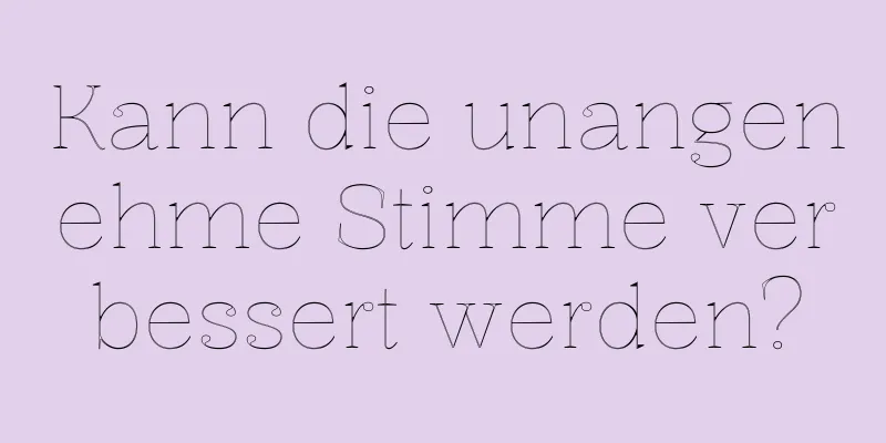 Kann die unangenehme Stimme verbessert werden?