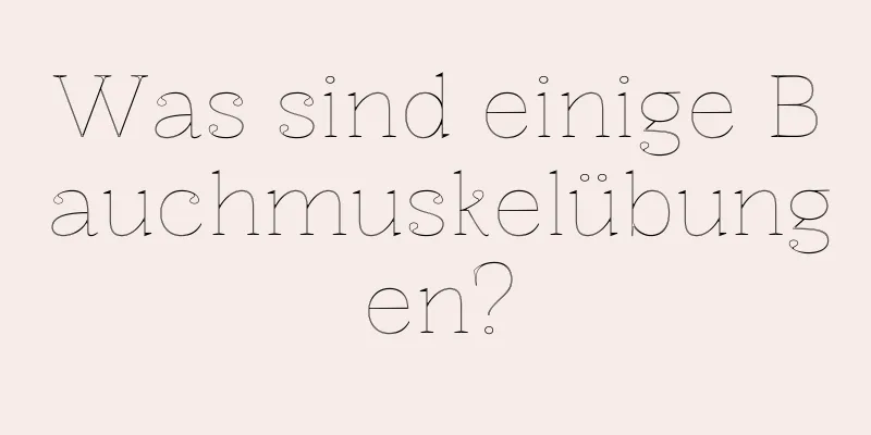 Was sind einige Bauchmuskelübungen?