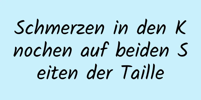Schmerzen in den Knochen auf beiden Seiten der Taille