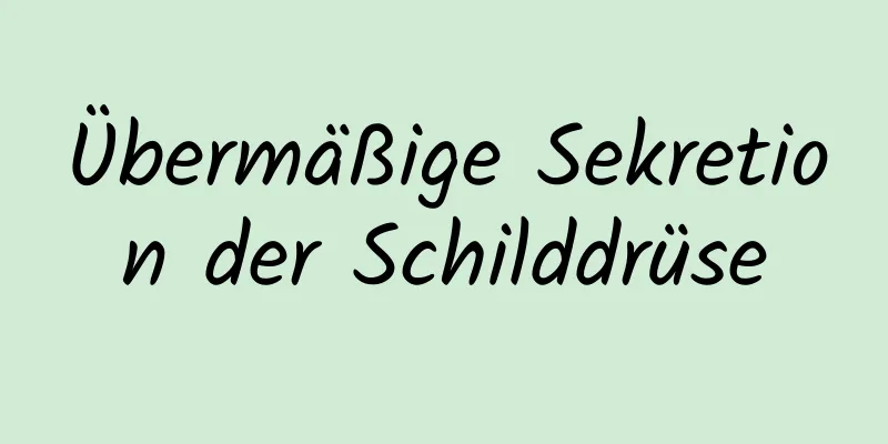 Übermäßige Sekretion der Schilddrüse