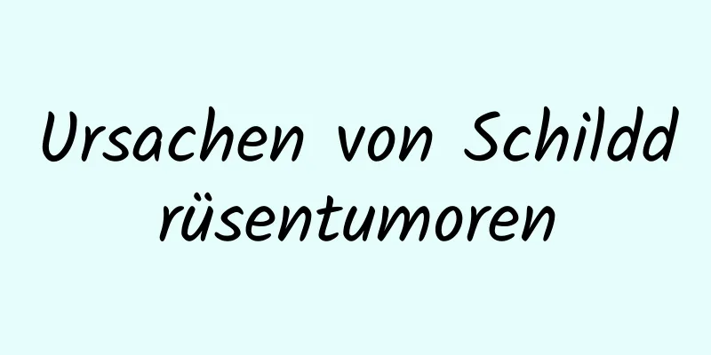 Ursachen von Schilddrüsentumoren