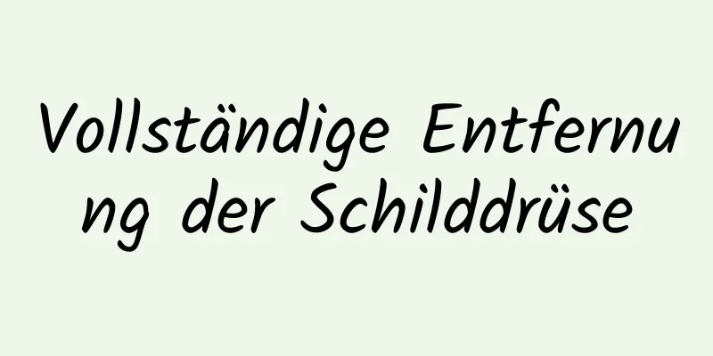 Vollständige Entfernung der Schilddrüse