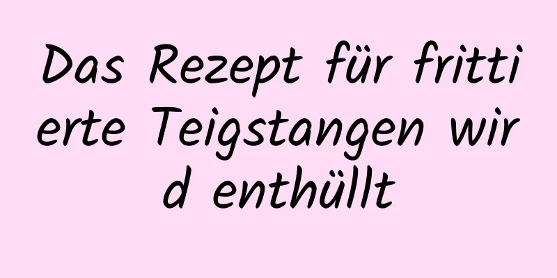 Das Rezept für frittierte Teigstangen wird enthüllt
