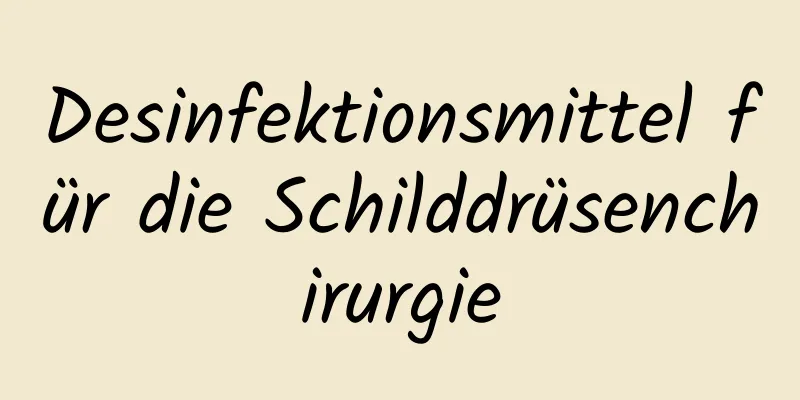 Desinfektionsmittel für die Schilddrüsenchirurgie