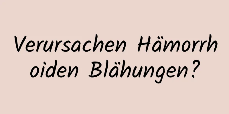 Verursachen Hämorrhoiden Blähungen?