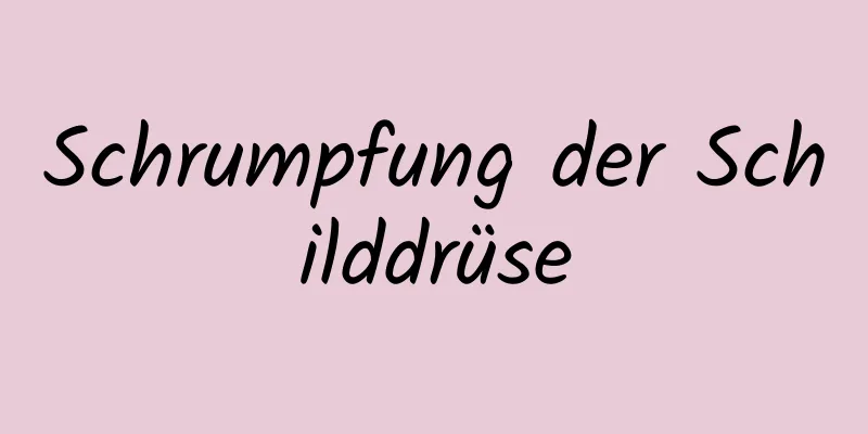 Schrumpfung der Schilddrüse