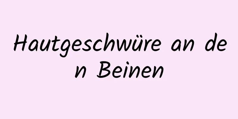 Hautgeschwüre an den Beinen