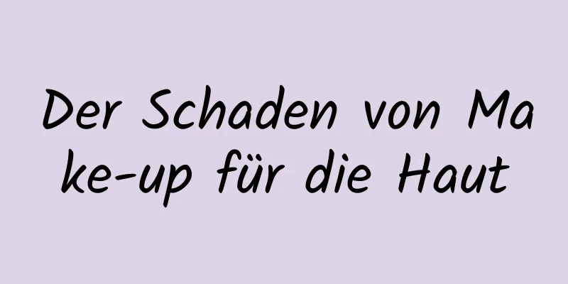 Der Schaden von Make-up für die Haut