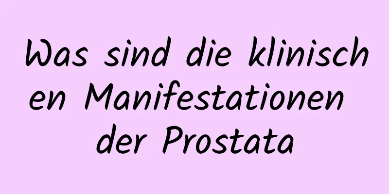 Was sind die klinischen Manifestationen der Prostata