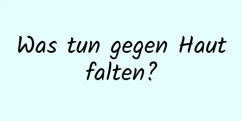 Was tun gegen Hautfalten?