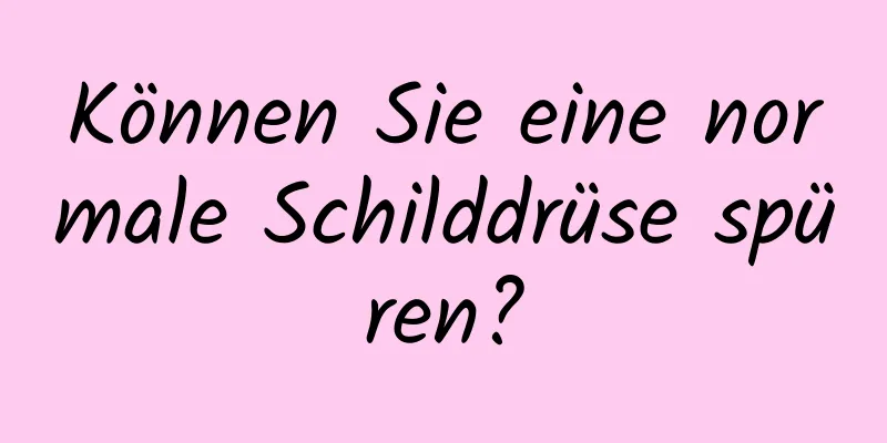 Können Sie eine normale Schilddrüse spüren?