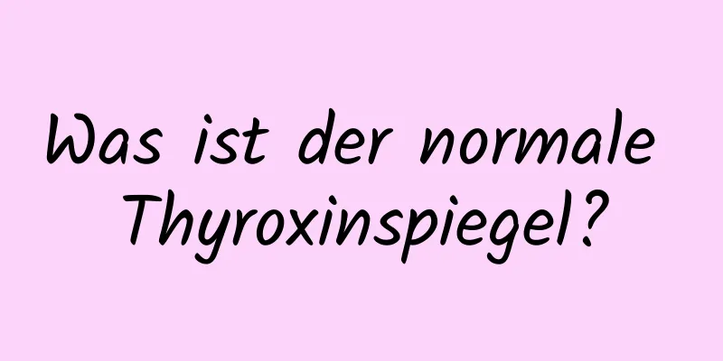Was ist der normale Thyroxinspiegel?