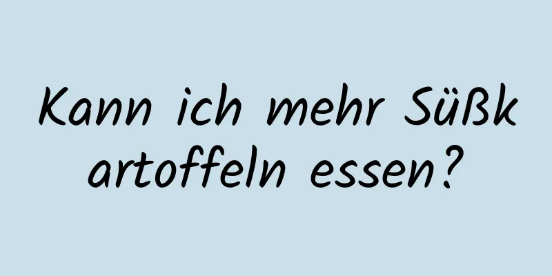 Kann ich mehr Süßkartoffeln essen?