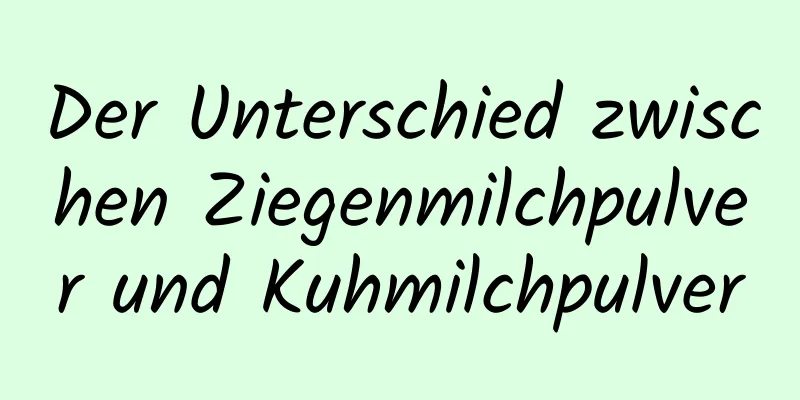Der Unterschied zwischen Ziegenmilchpulver und Kuhmilchpulver