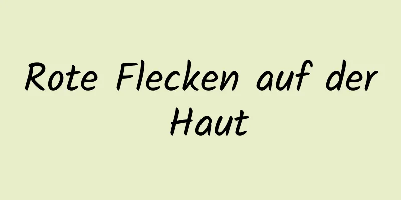 Rote Flecken auf der Haut