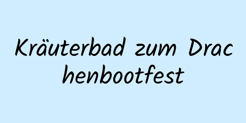 Kräuterbad zum Drachenbootfest