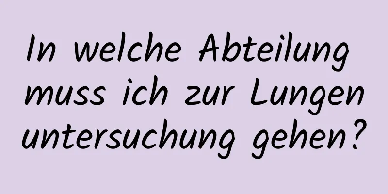 In welche Abteilung muss ich zur Lungenuntersuchung gehen?